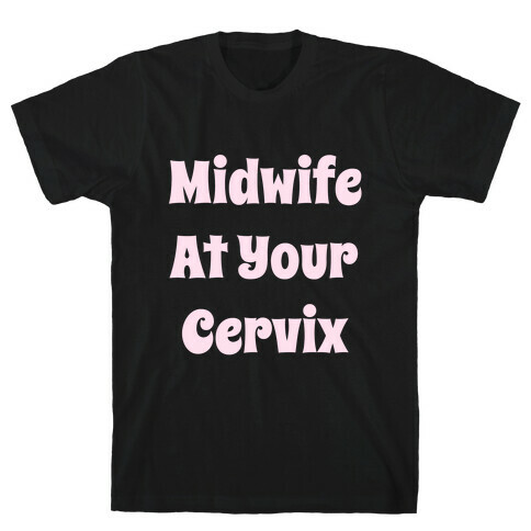 Midwife At Your Cervix T-Shirt