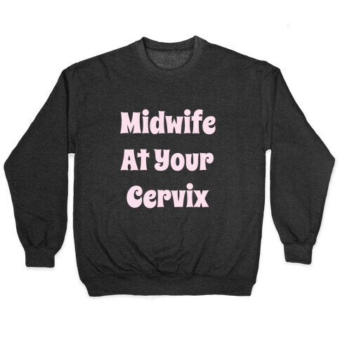 Midwife At Your Cervix Pullover