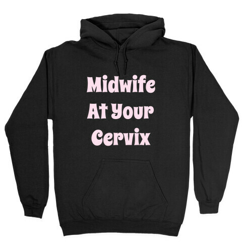 Midwife At Your Cervix Hooded Sweatshirt