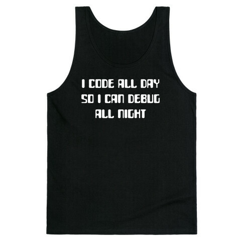 I Code All Day So I Can Debug All Night. Tank Top