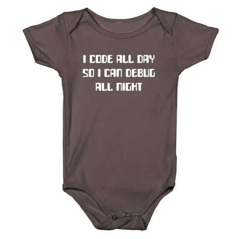 I Code All Day So I Can Debug All Night. Baby One-Piece
