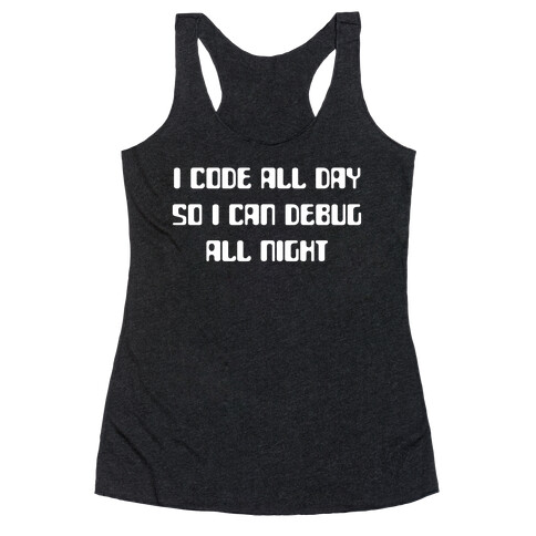 I Code All Day So I Can Debug All Night. Racerback Tank Top