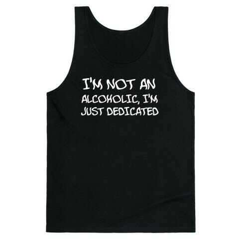 I'm Not An Alcoholic, I'm Just Dedicated Tank Top