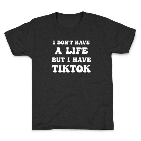 I Don't Have A Life, But I Have Tiktok Kids T-Shirt