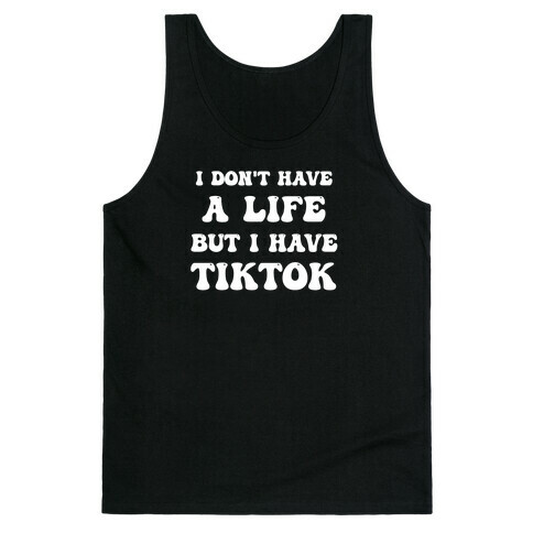 I Don't Have A Life, But I Have Tiktok Tank Top