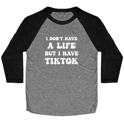 I Don't Have A Life, But I Have Tiktok Baseball Tee