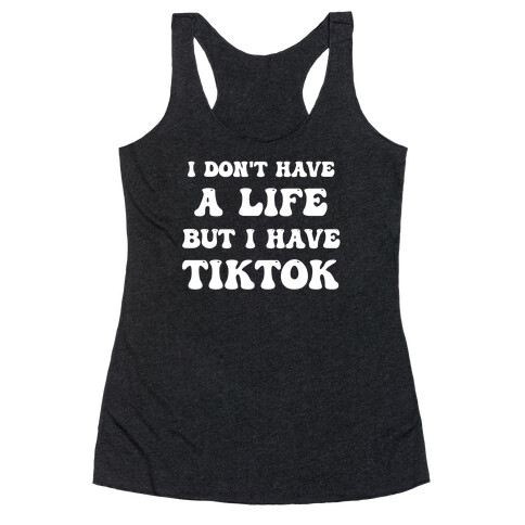 I Don't Have A Life, But I Have Tiktok Racerback Tank Top