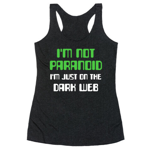 I'm Not Paranoid, I'm Just On The Dark Web Racerback Tank Top