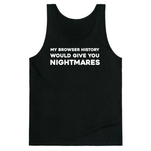 My Browser History Would Give You Nightmares Tank Top