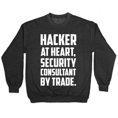 Hacker At Heart, Security Consultant By Trade. Pullover