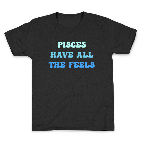 Pisces Have All The Feels. Kids T-Shirt