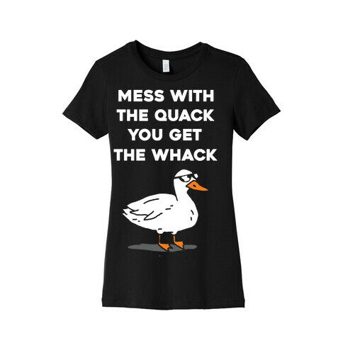 Mess With The Quack You Get The Whack Womens T-Shirt