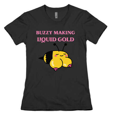 Buzzy Making Liquid Gold Womens T-Shirt