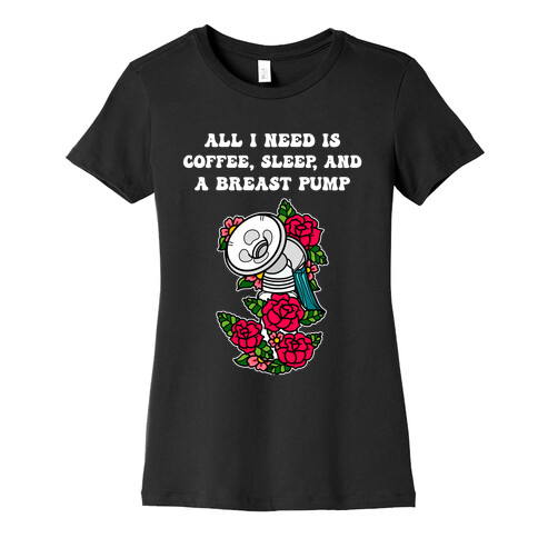 All I Need Is Coffee, Sleep, And A Pump Womens T-Shirt