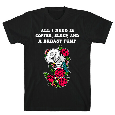 All I Need Is Coffee, Sleep, And A Pump T-Shirt