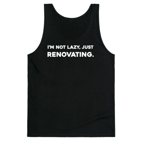 I'm Not Lazy, Just Renovating. Tank Top