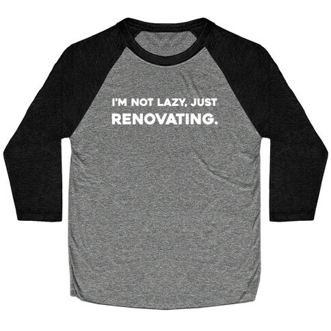 I'm Not Lazy, Just Renovating. Baseball Tee