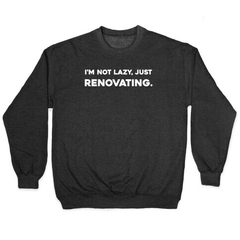 I'm Not Lazy, Just Renovating. Pullover