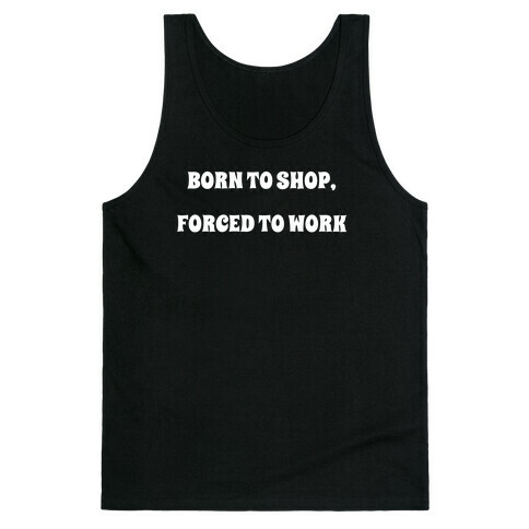 Born To Shop, Forced To Work Tank Top