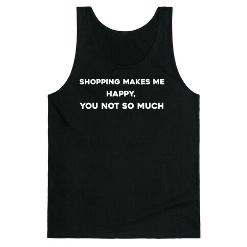 Shopping Makes Me Happy, You Not So Much Tank Top