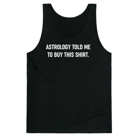Astrology Told Me To Buy This Shirt. Tank Top