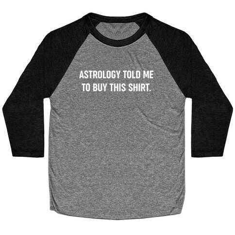 Astrology Told Me To Buy This Shirt. Baseball Tee