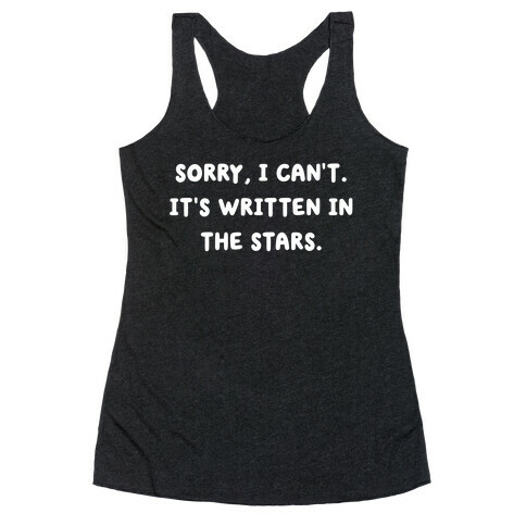 Sorry, I Can't. It's Written In The Stars. Racerback Tank Top