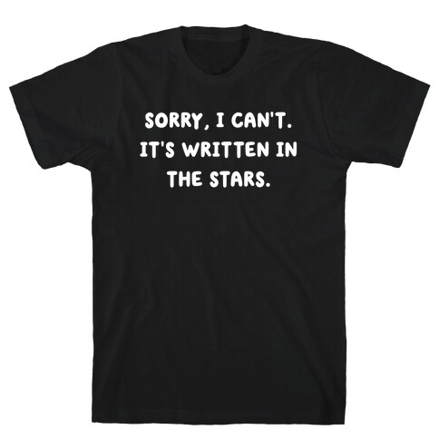 Sorry, I Can't. It's Written In The Stars. T-Shirt