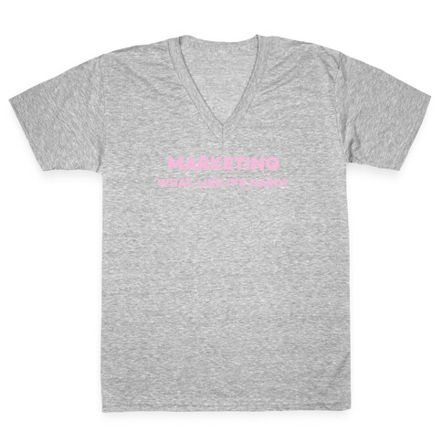 Marketing, What Like It's Hard? V-Neck Tee Shirt