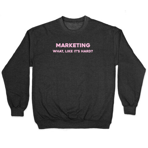 Marketing, What Like It's Hard? Pullover