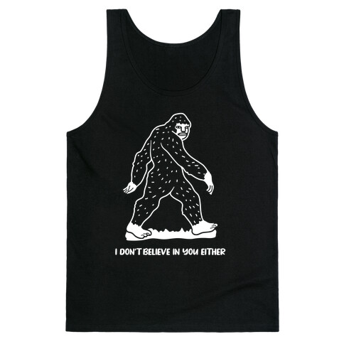 I Don't Believe In You Either Bigfoot Tank Top