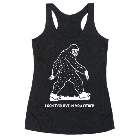 I Don't Believe In You Either Bigfoot Racerback Tank Top
