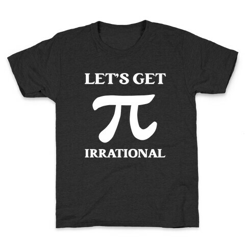 Let's Get Irrational (Pi) Kids T-Shirt