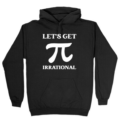 Let's Get Irrational (Pi) Hooded Sweatshirt
