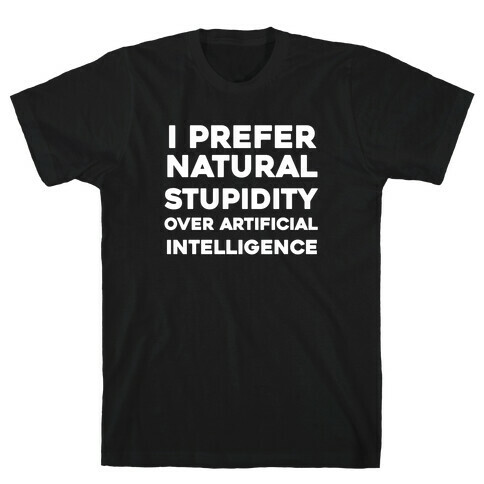 I Prefer Natural Stupidity Over Artificial Intelligence T-Shirt