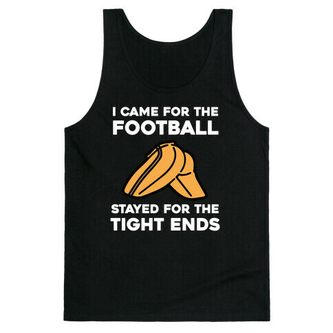 I Came For The Football, But I Stayed For The Tight Ends. Tank Top