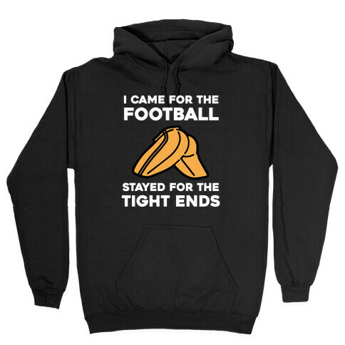 I Came For The Football, But I Stayed For The Tight Ends. Hooded Sweatshirt