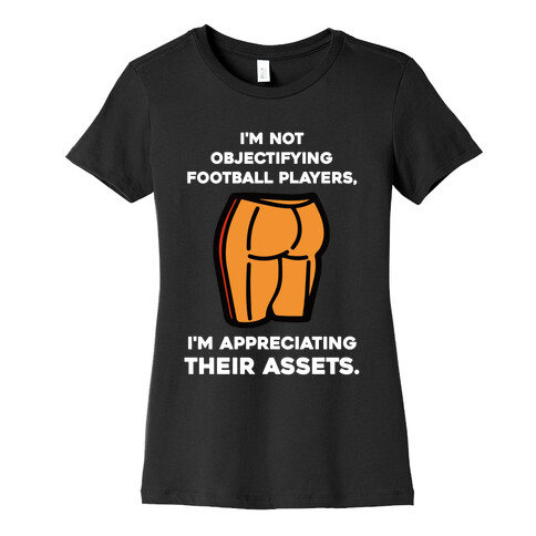 I'm Not Objectifying Football Players, I'm Appreciating Their Assets. Womens T-Shirt