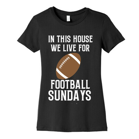 In This House, We Live For Football Sundays Womens T-Shirt