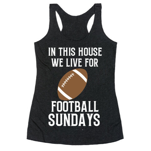 In This House, We Live For Football Sundays Racerback Tank Top