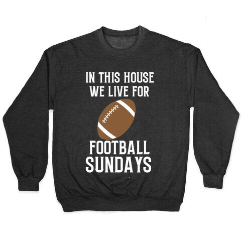 In This House, We Live For Football Sundays Pullover