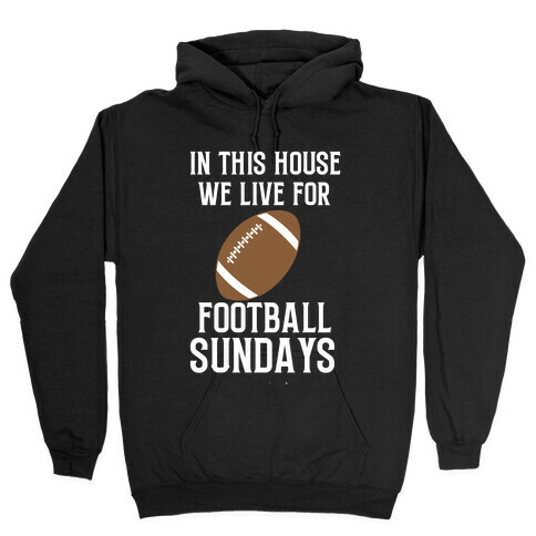 In This House, We Live For Football Sundays Hooded Sweatshirt