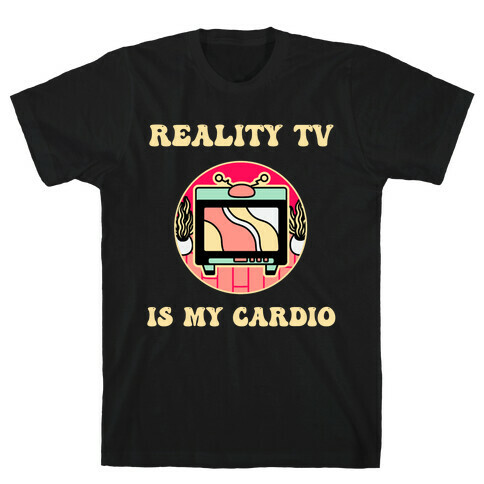 Reality Tv Is My Cardio T-Shirt