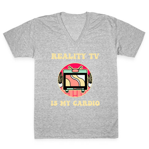 Reality Tv Is My Cardio V-Neck Tee Shirt