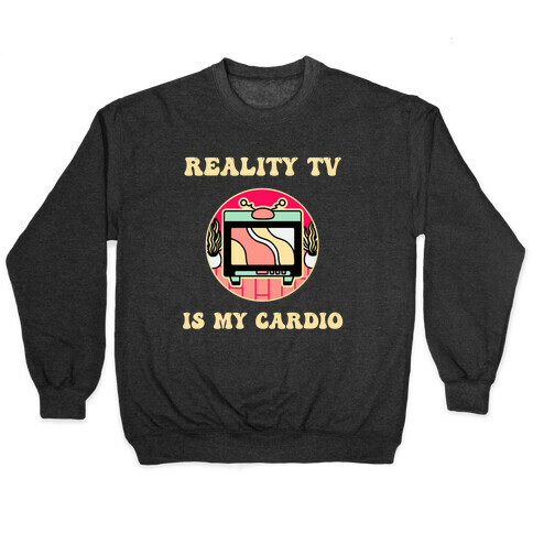 Reality Tv Is My Cardio Pullover