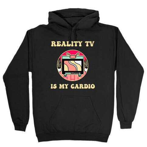 Reality Tv Is My Cardio Hooded Sweatshirt