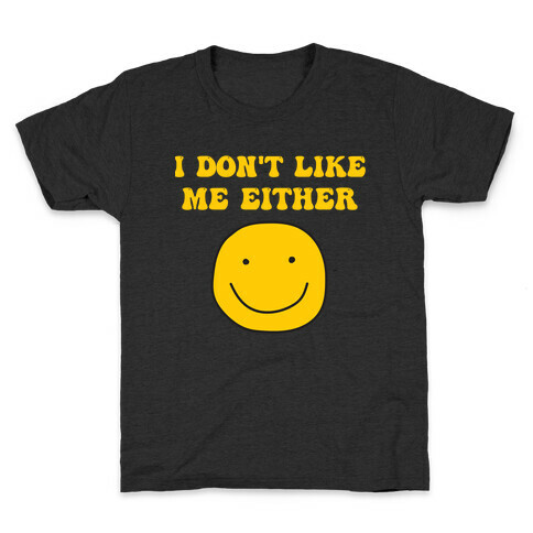 I Don't Like Me Either Kids T-Shirt