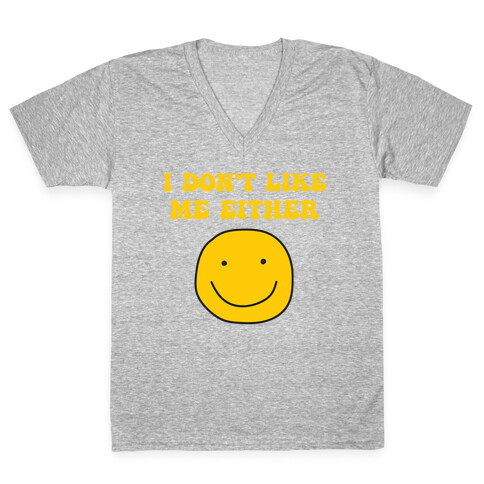 I Don't Like Me Either V-Neck Tee Shirt