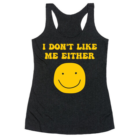 I Don't Like Me Either Racerback Tank Top