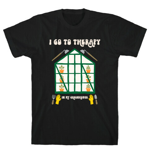 I Go To Therapy In My Greenhouse T-Shirt